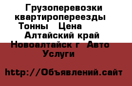 Грузоперевозки-квартиропереезды 3 Тонны › Цена ­ 600 - Алтайский край, Новоалтайск г. Авто » Услуги   